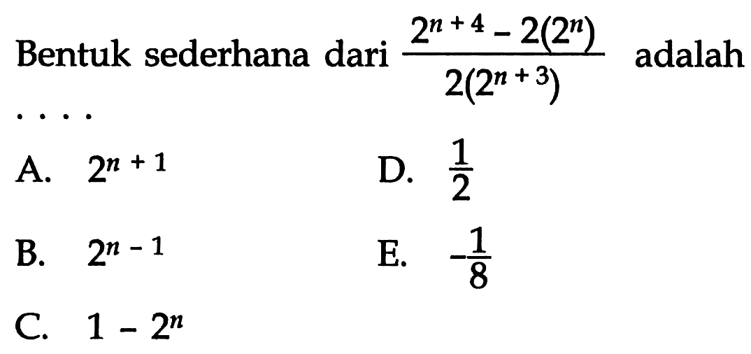 Bentuk sederhana dari (2^(n +4)-2(2n)/(2(2^(n+3)) adalah