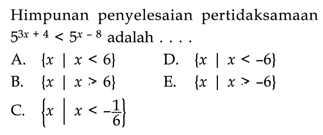 Himpunan penyelesaian pertidaksamaan 5^(3x+4)<5^(x-8) adalah ....