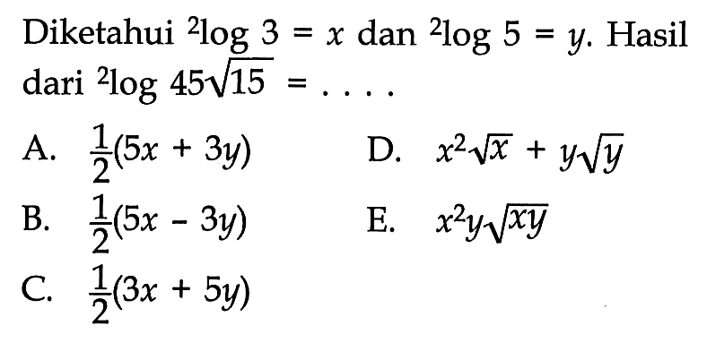 Diketahui 2log3= x dan 2log5=y. Hasil dari 2log45akar(15) =