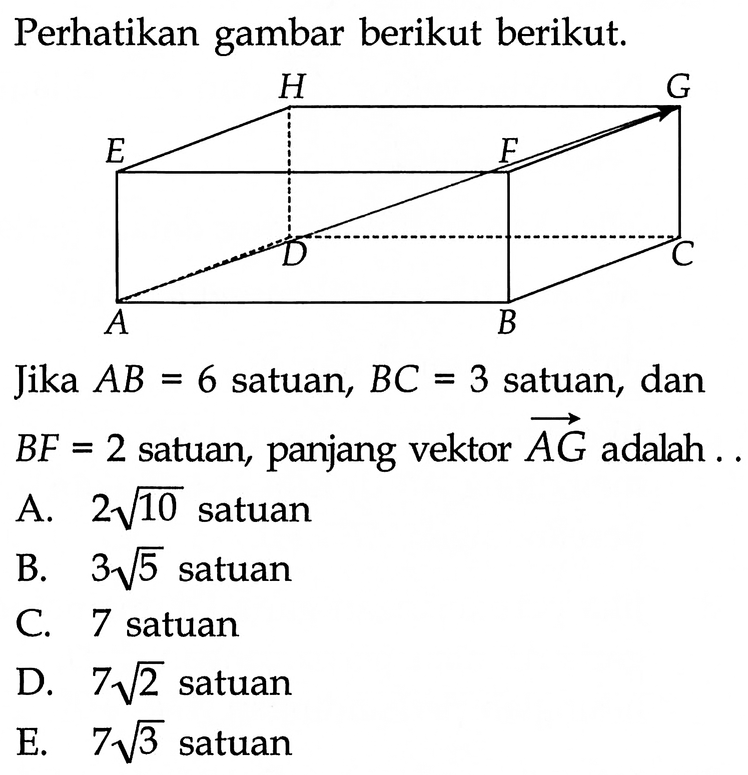 Perhatikan gambar berikut berikut.Jika AB=6 satuan, BC=3 satuan, dan BF=2 satuan, panjang vektor AG adalah .