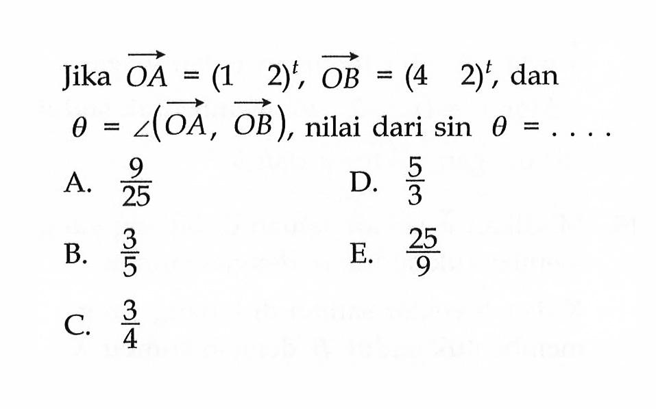 Jika vektor OA=(1 2)^t, vektor OB=(4 2)^t, dan theta=sudut (OA, OB), nilai dari sin theta=....