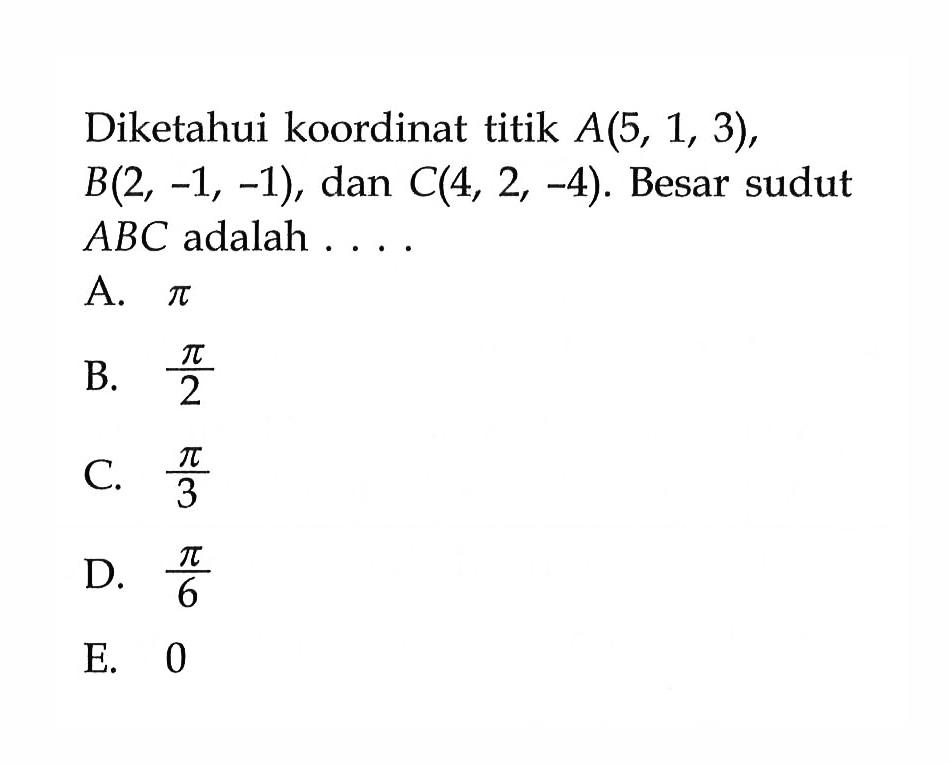 Diketahui koordinat titik A(5,1,3), B(2,-1,-1), dan C(4,2,-4). Besar sudut ABC adalah ....