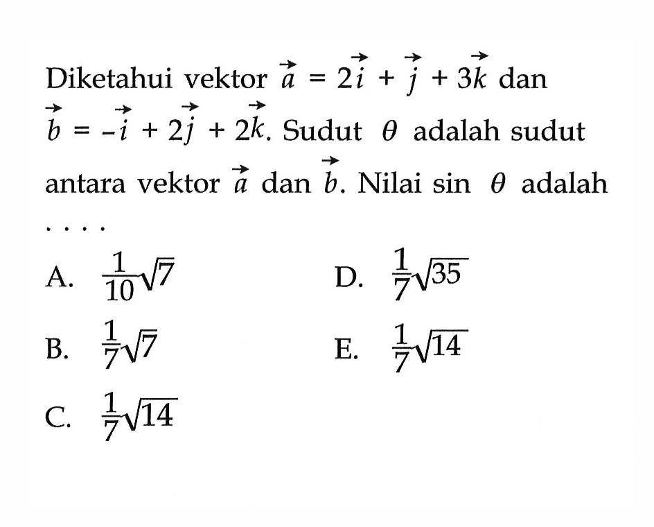 Diketahui vektor a=2i+j+3k dan b=-i+2j+2k. Sudut theta adalah sudut antara vektor a dan vektor b. Nilai sin theta adalah....