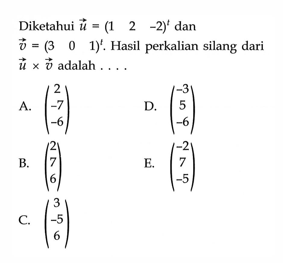 Diketahui vektor u=(1 2 -2)^t dan vektor v=(3 0 1)^t . Hasil perkalian silang dari u x v adalah  ... 