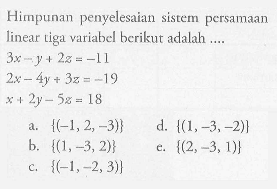 Himpunan penyelesaian sistem persamaan linear tiga variabel berikut adalah .... 3x-y+2z=-11 2x-4y+3z=-19 x+2y-5z=18