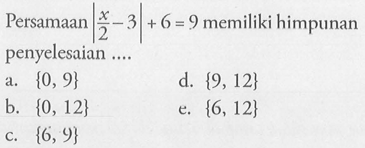 Persamaan |x/2-3|+6=9 memiliki himpunan penyelesaian ....