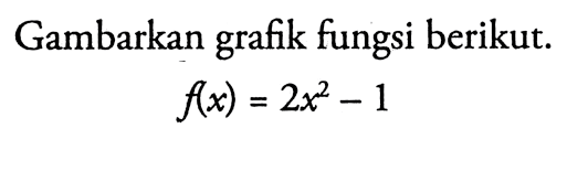 Gambarkan grafik fungsi berikut. f(x)=2x^2 -1