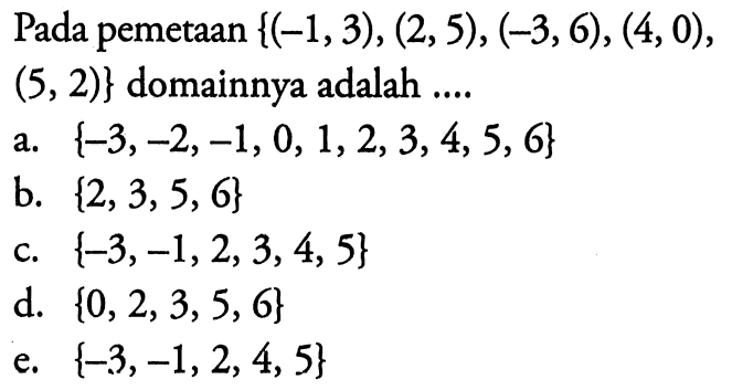 Pada pemetaan {(-1,3),(2,5),(-3,6),(4,0),(5,2)} domainnya adalah .... 