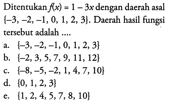 Ditentukan  f(x)=1-3x  dengan daerah asal  {-3,-2,-1,0,1,2,3}.  Daerah hasil fungsi tersebut adalah ....
