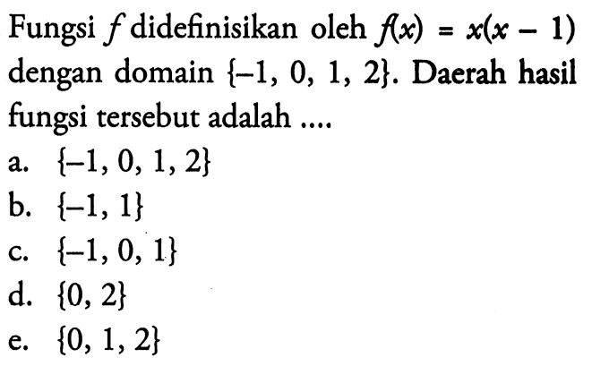 Fungsi  f  didefinisikan oleh  f(x)=x(x-1)  dengan domain  {-1,0,1,2}.  Daerah hasil fungsi tersebut adalah ....