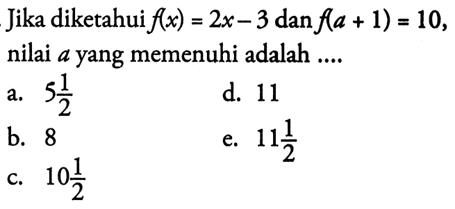 Jika diketahui f(x)=2x-3 dan f(a+1)=10 nilai a yang memenuhi adalah ....