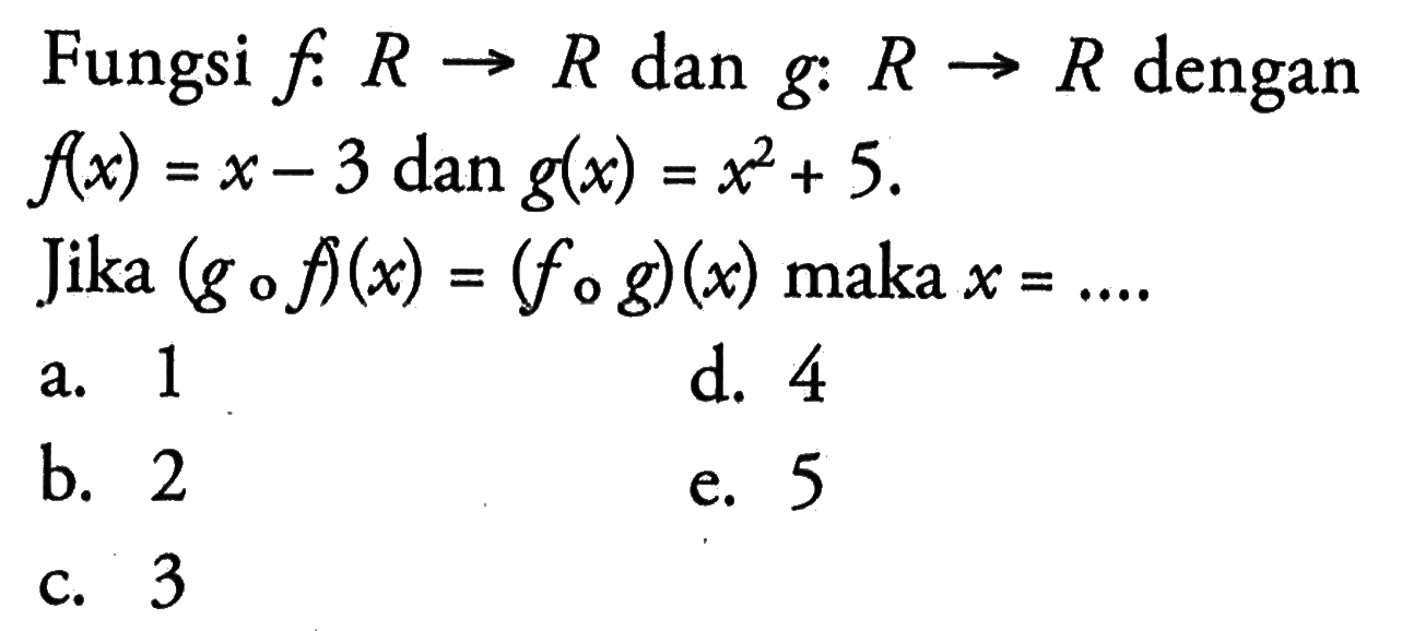 Fungsi f:R->R dan g:R->R dengan f(x)=x-3 dan g(x)=x^2+5 Jika (gof)(x)=(fog)(x) maka x=...