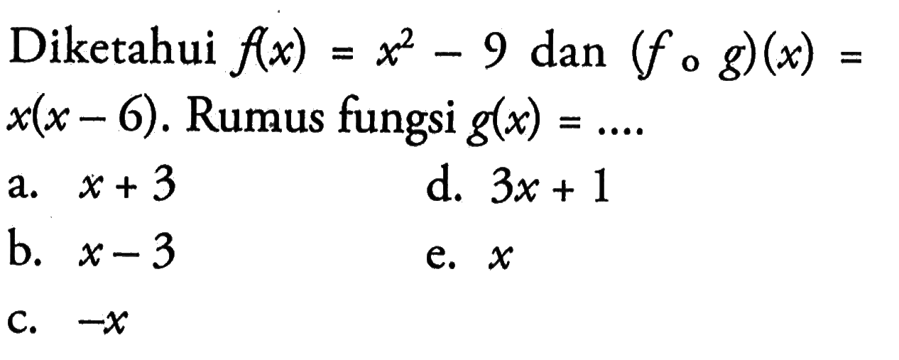 Diketahui  f(x)=x^2-9 dan (fog)(x)=x(x-6). Rumus fungsi g(x)= .... 