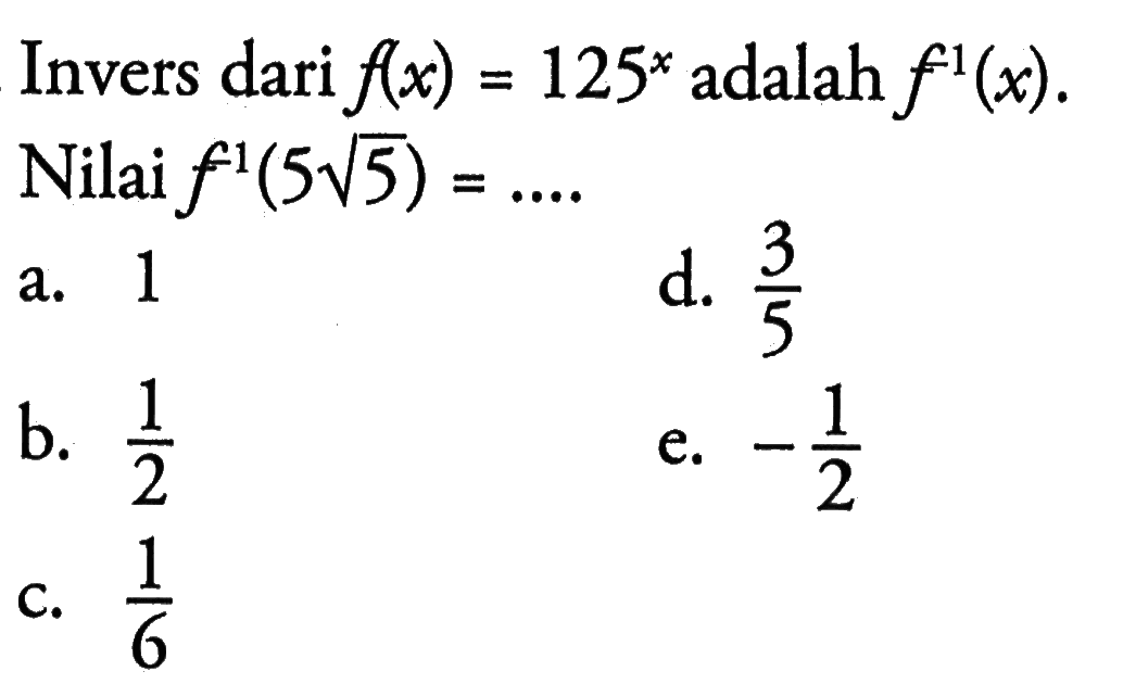 Invers dari  f(x)=125^x  adalah  f^(-1)(x). Nilai  f^(-1)(5 akar(5))=... 