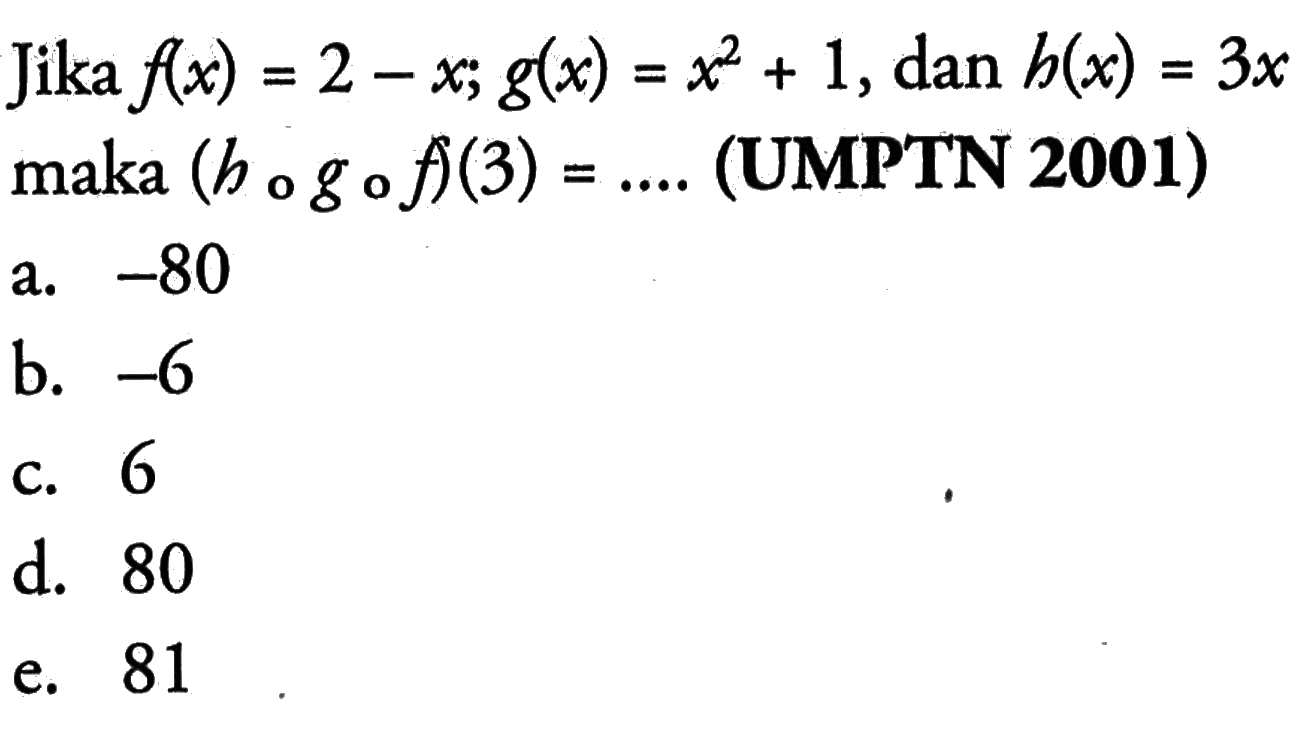 Jika f(x)=2-x; g(x)=x^2+1, dan h(x)=3x maka (hogof(3)=.....((UMPTN) 2001) 