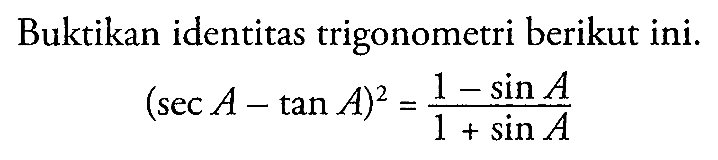 Buktikan identitas trigonometri berikut ini. (sec A-tan A)^2=(1-sin A)/(1+sin A)