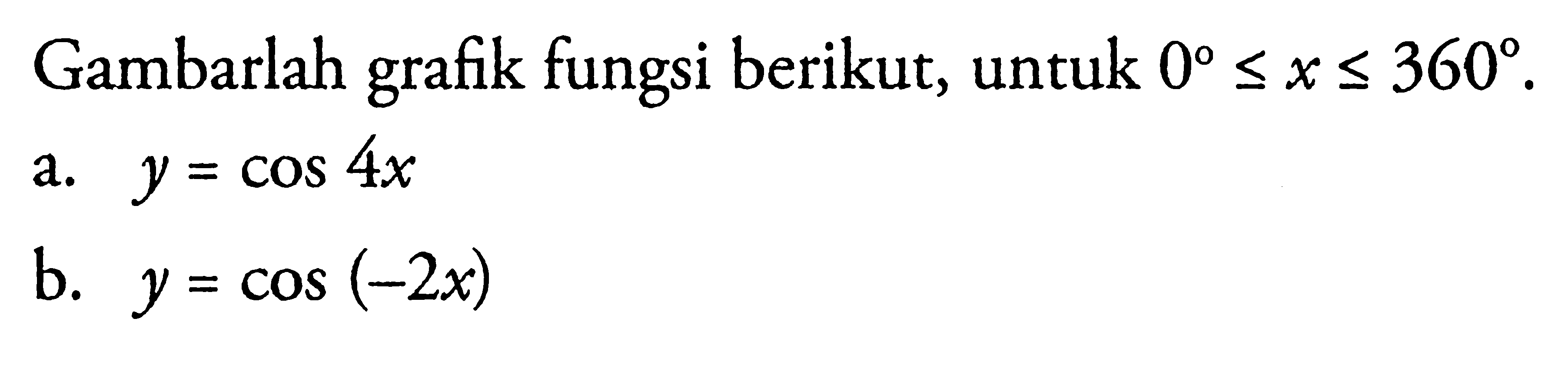 Gambarlah fungsi berikut, untuk 0<x< 360. a. y=cos 4x b. y=cos(-2x)