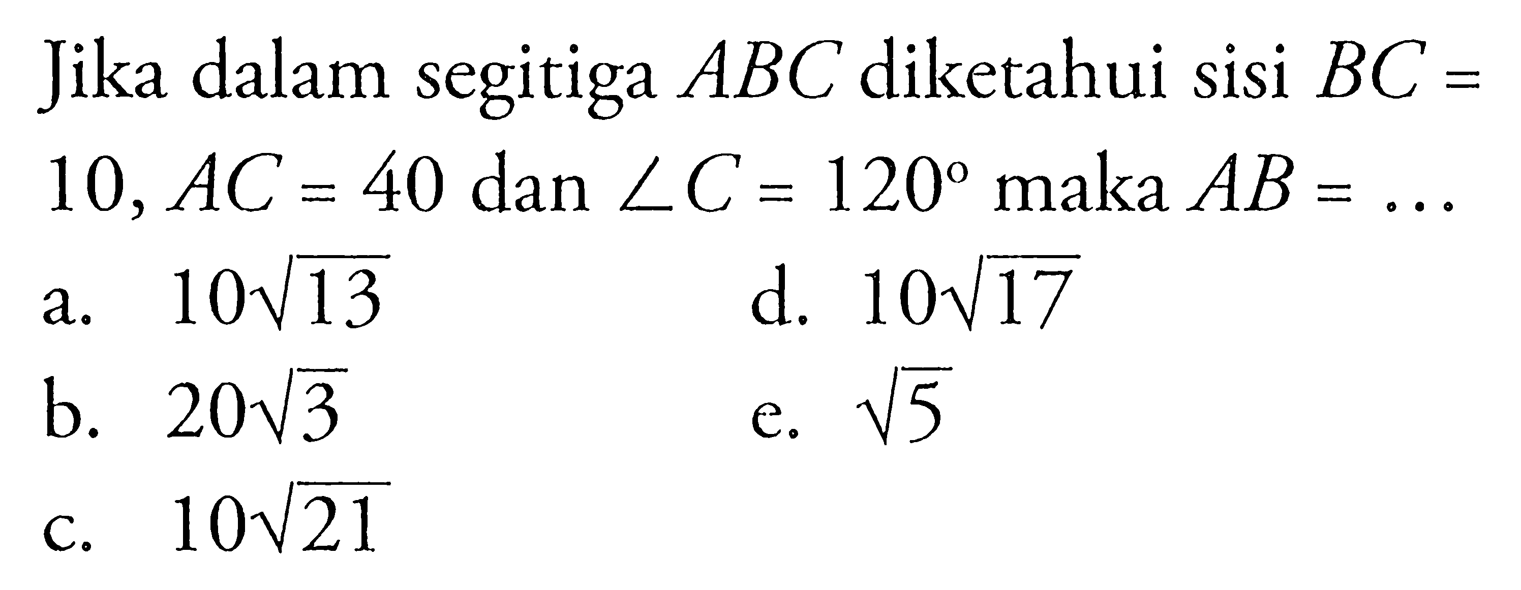 Jika dalam segitiga  ABC  diketahui sisi  BC=10, AC=40  dan  sudut C=120  maka  AB=.... 
