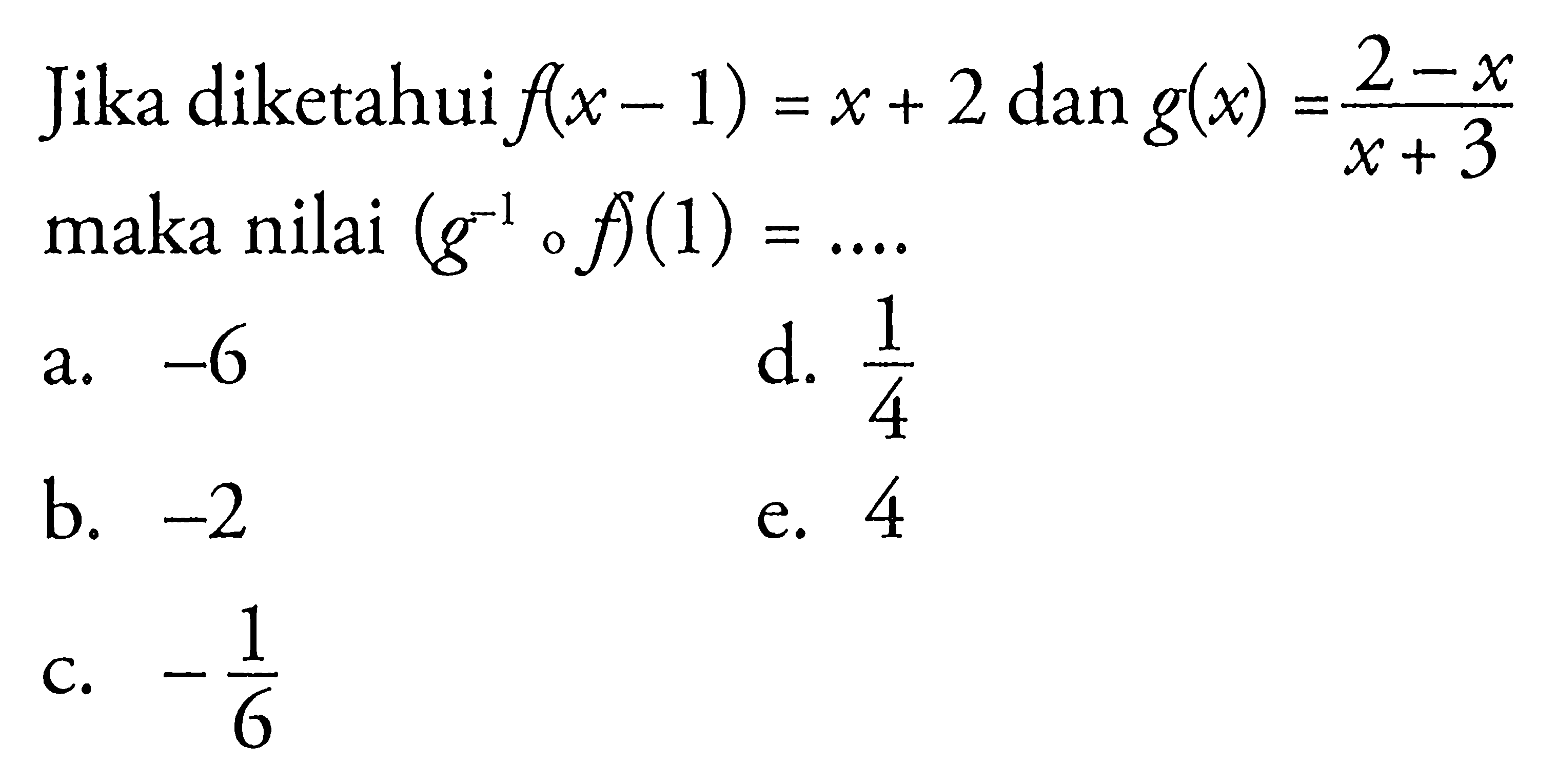 Jika diketahui f(x-1)=x+2 dan g(x)=(2-x)/(x+3) maka nilai (g^(-1)of)(1)=... 