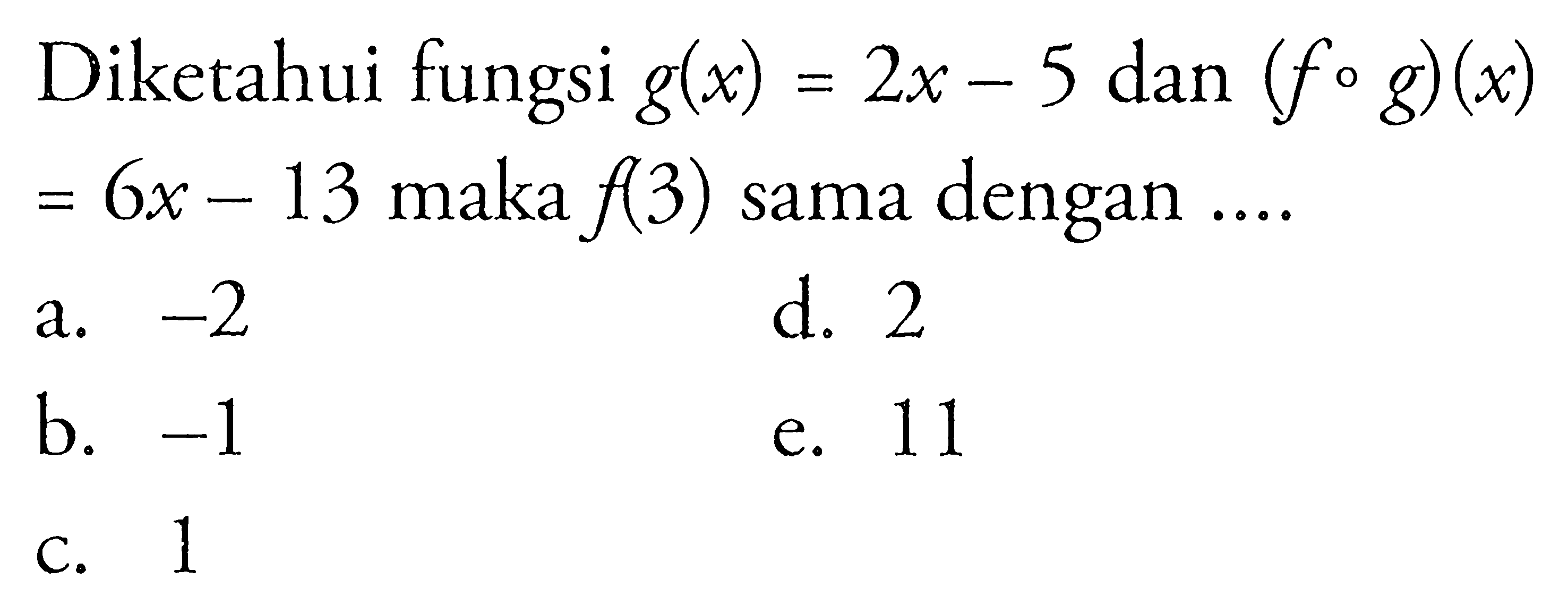 Diketahui fungsi g(x)=2x-5 dan (fog)(x)=6x-13 maka f(3) sama dengan ....