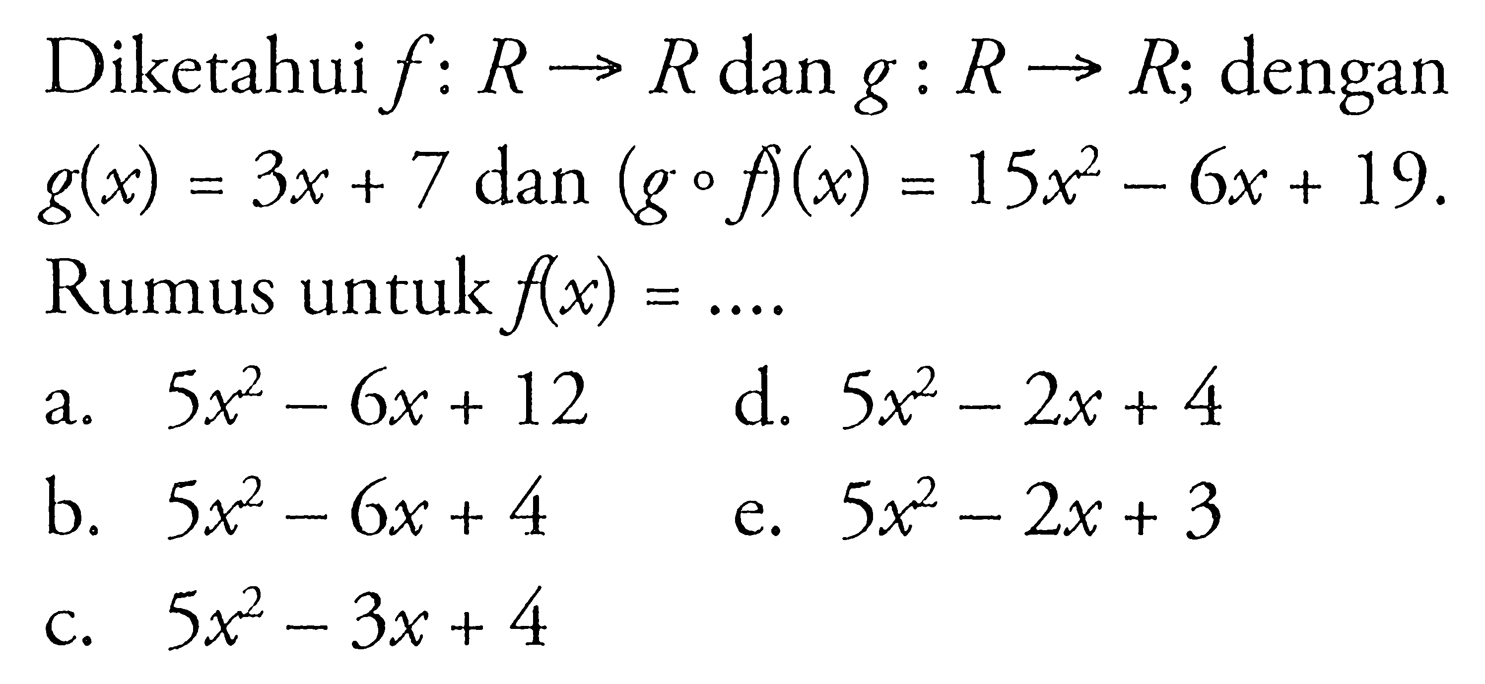 Diketahui f: R->R dan g: R->R; dengan g(x)=3x+7 dan(gof)(x)=15x^2-6x+19 Rumus untuk f(x)=... 