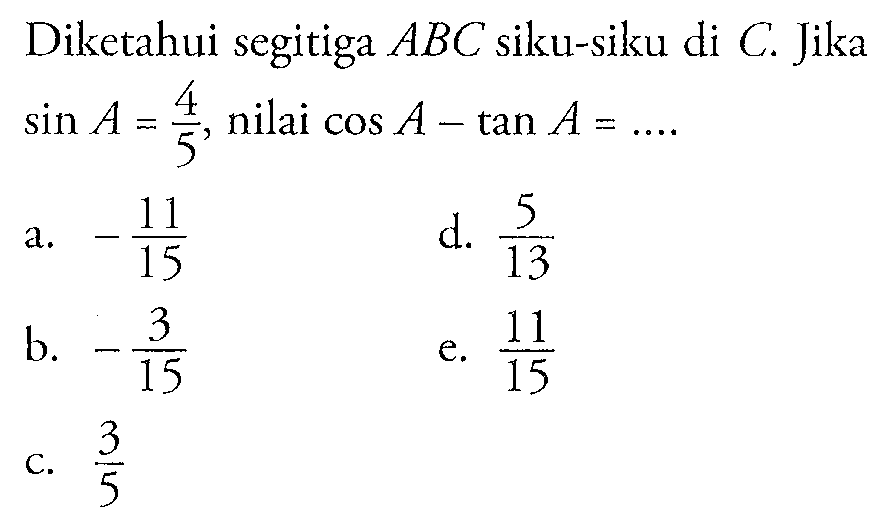 Diketahui segitiga ABC siku-siku di C.Jika sin A=4/5,nilai cos A-tan A=....