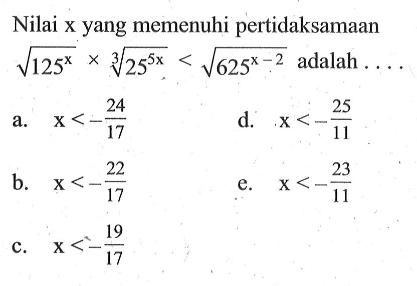 Nilai x yang memenuhi pertidaksamaan akar(125^x) x (25^(5x))^(1/3) < akar(625^(x-2)) adalah....