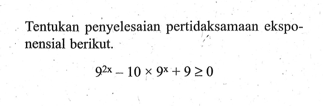 Tentukan penyelesaian pertidaksamaan eksponensial berikut. 9^(2x)-10x9^x+9>=0