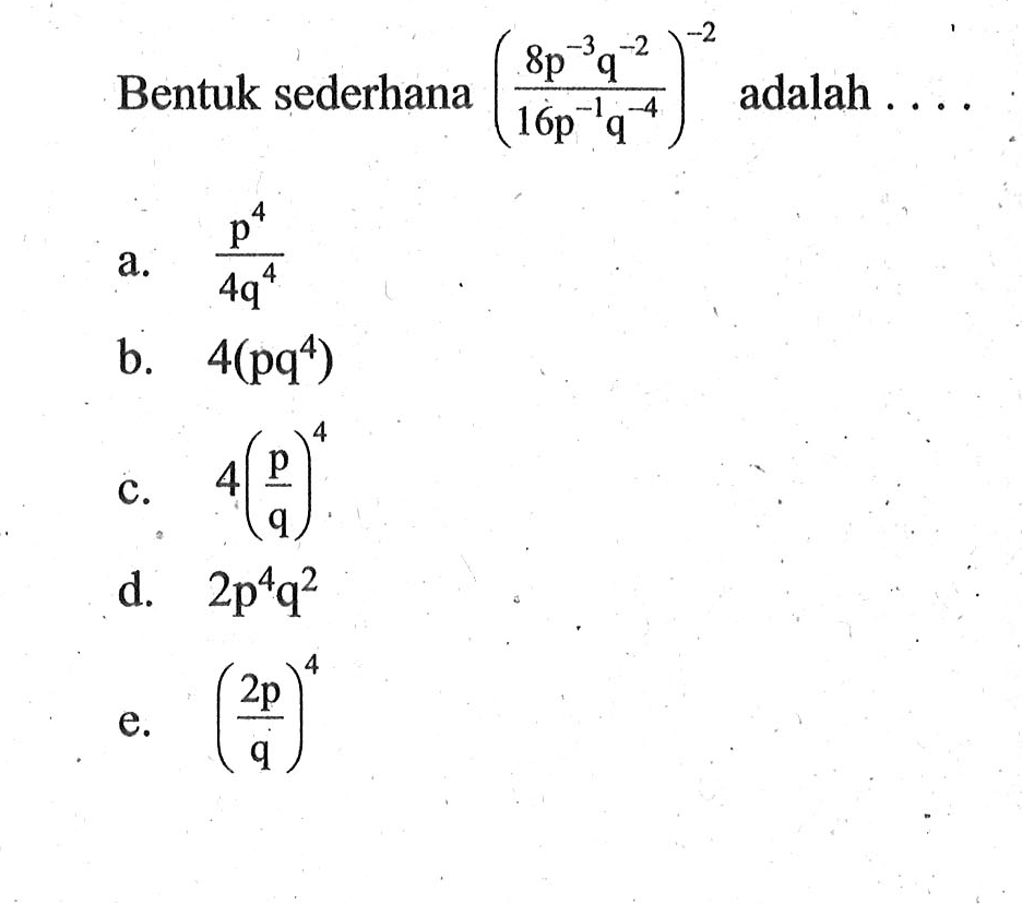 Bentuk sederhana ((8p^-3 q^-2)/(16p^-1q^-4))^-2 adalah