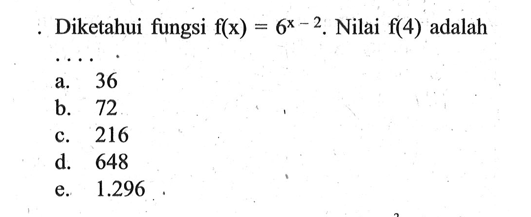 Diketahui fungsi f(x) = 6^(x-2). Nilai f(4) adalah....