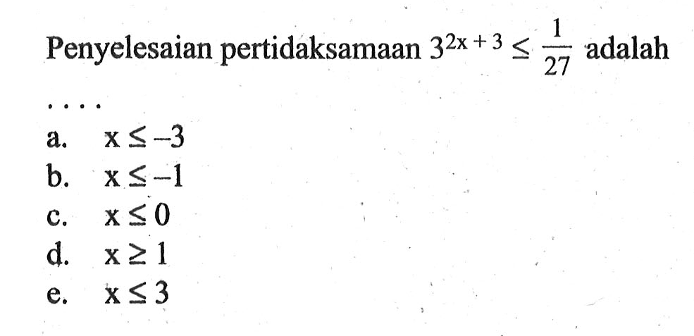 Penyelesaian pertidaksamaan 3^(2x+3)<=1/27 adalah . . . .