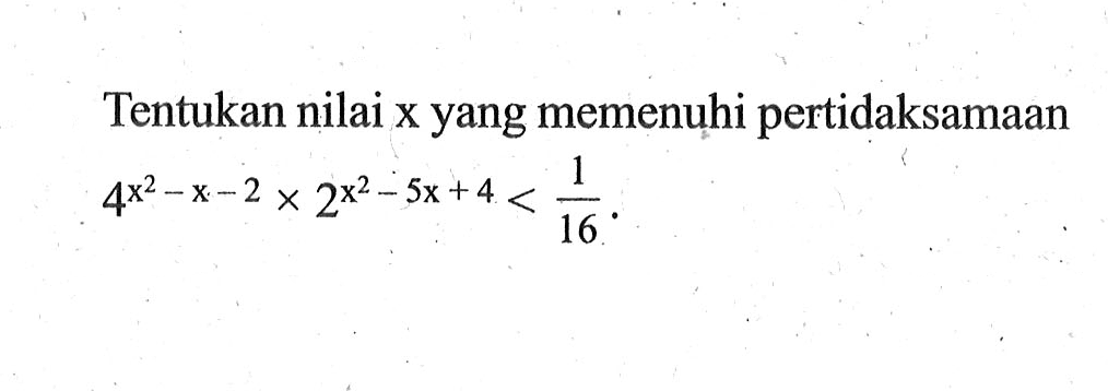 Tentukan nilai x yang memenuhi pertidaksamaan 4^(x^2-x-2)x2^(x^2-5x+4)<1/16.