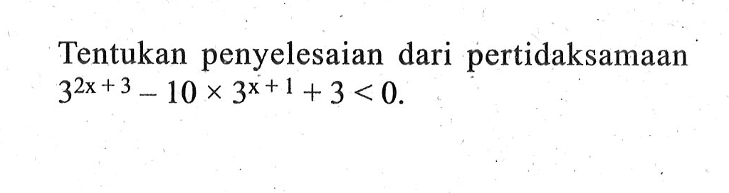 Tentukan penyelesaian dari pertidaksamaan 3^(2x+3)-10x3^(x+1)+3<0