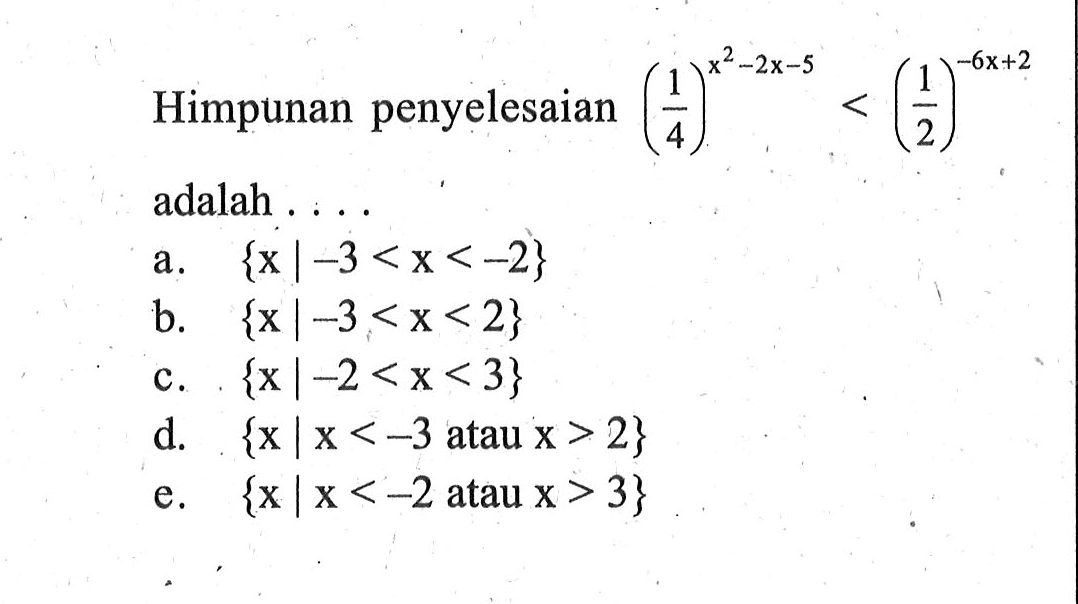 Himpunan penyelesaian (1/4)^(x^2-2x-5)<(1/2)^(-6x+2) adalah ...