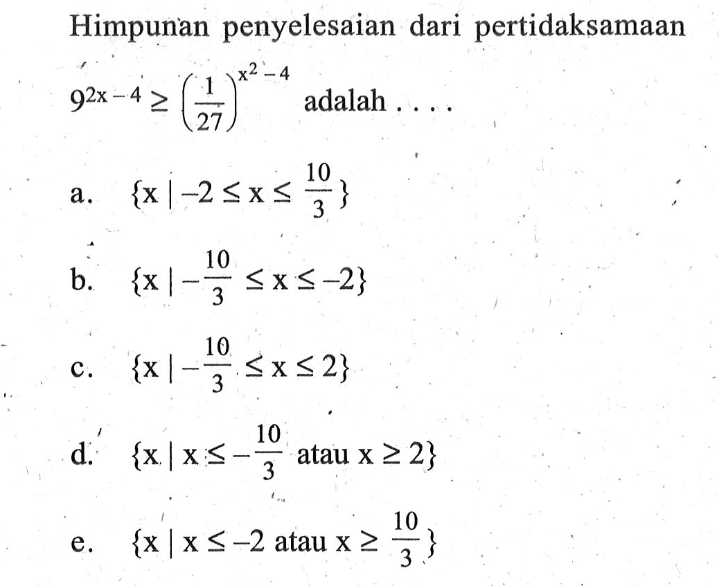 Himpunan penyelesaian dari pertidaksamaan 9^(2x-4)>=(1/27)^(x^2-4) adalah ...