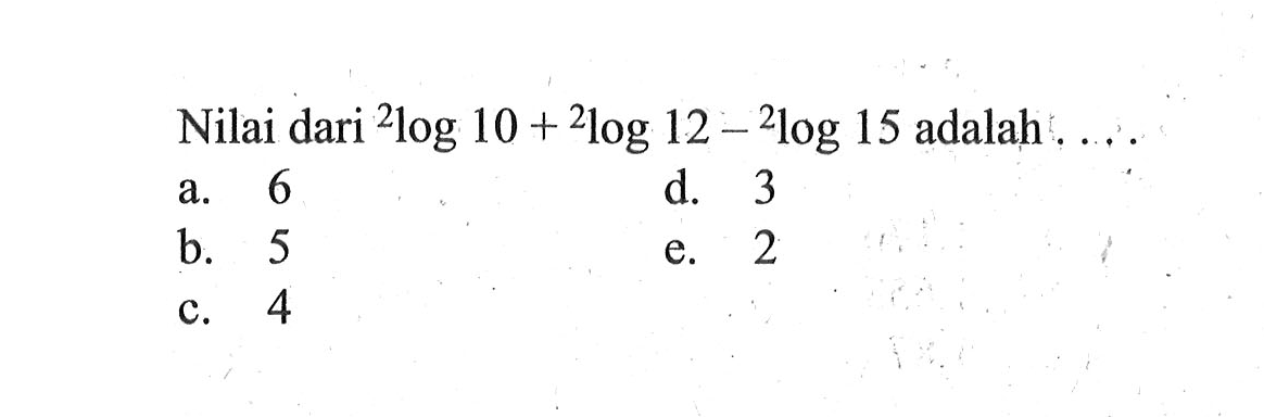 Nilai dari 2log 10 + 2log 12 - 2log 15 adalah ....