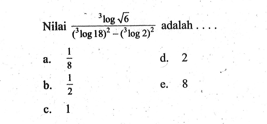 Nilai (3log akar(6))/((3log18)^2 - (3log2)^2) adalah ....