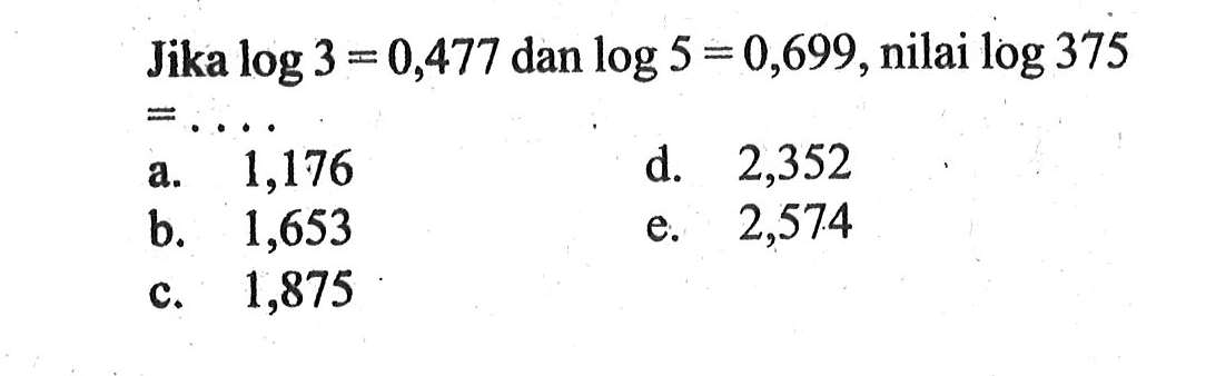 Jika log3=0,447 dan log5=0,699, nilai log 375= ....