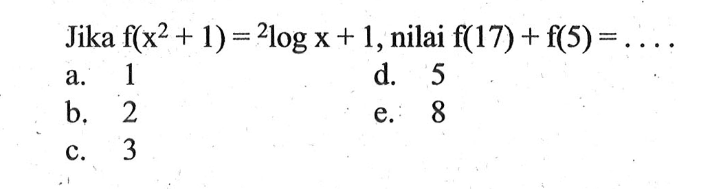 Jika f(x^2+1) = 2logx + 1, nilai f(17) + f(5) = ....