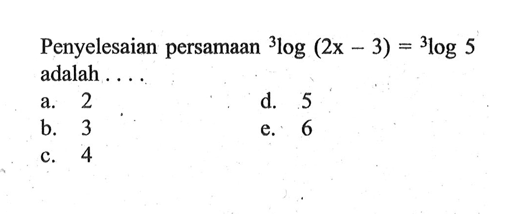 Penyelesaian persamaan 3log(2x-3) = 3log5 adalah....