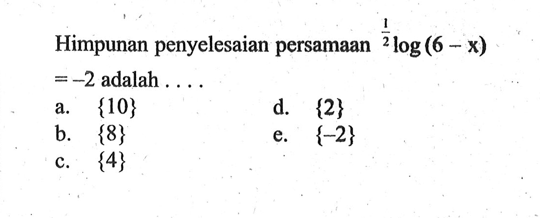 Himpunan penyelesaian persamaan 1/2log(6-x)=-2 adalah .... 