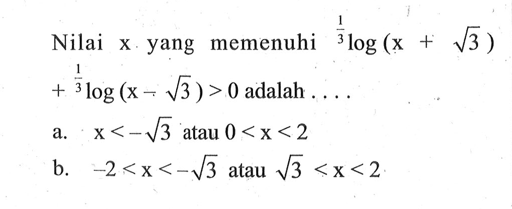 Nilai x yang memenuhi 1/3log(x+akar(3))+1/3log(x-akar(3))>0 adalah ...