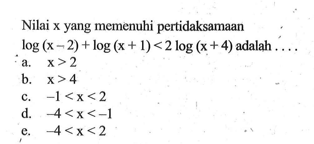 Nilai x yang memenuhi pertidaksamaan log(x-2)+log (x+1)<2 log (x+4) adalah . . . .