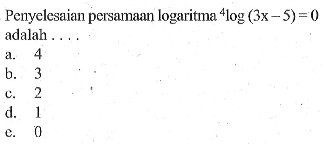 Penyelesaian persamaan  logaritma  4 log (3x-5)=0  adalah ....