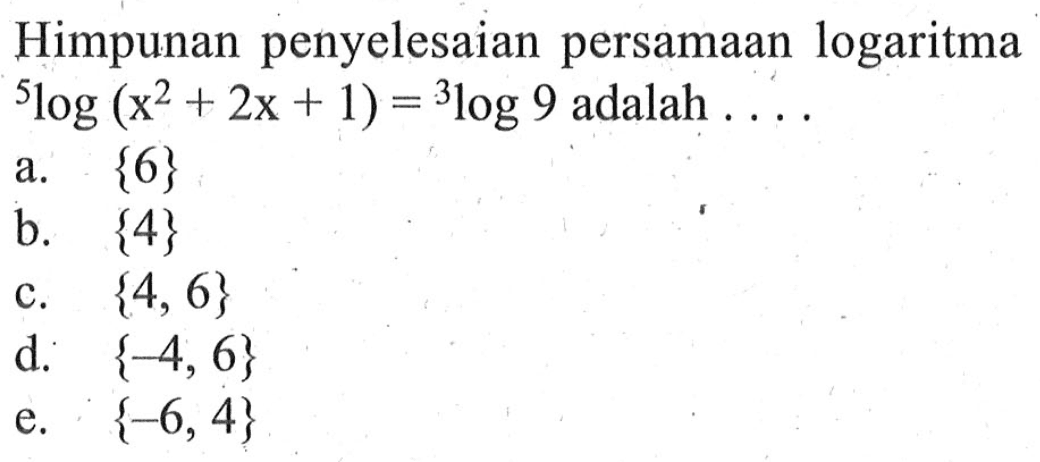 Himpunan penyelesaian persamaan logaritma 5 log(x^2+2x+1)=3log9 adalah .... 