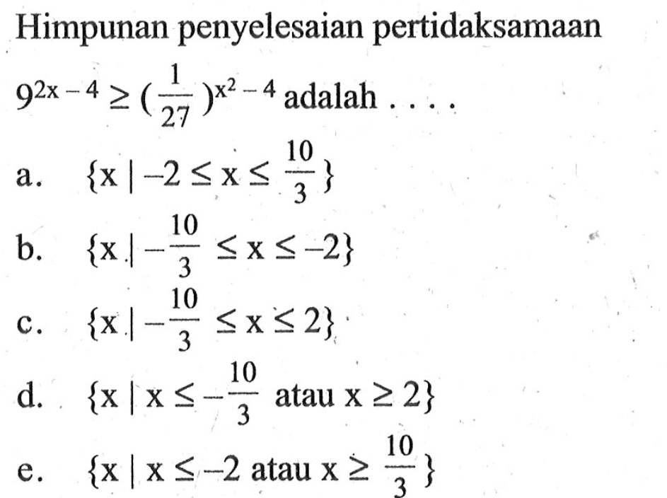 Himpunan penyelesaian pertidaksamaan 9^(2x-4)>=(1/27)^(x^2-4) adalah ....