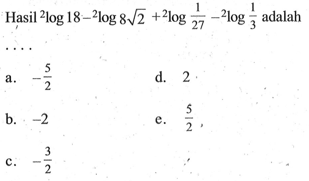 Hasil 2log 18-2log 8 akar(2)+2log 1/27-2log 1/3 adalah....