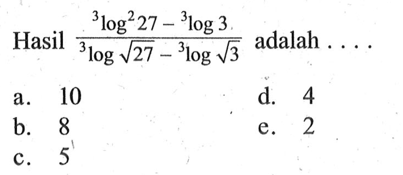 Hasil (3log^2 27 - 3log3)/(3log(akar(27)) - 3log(akar(3))) adalah....