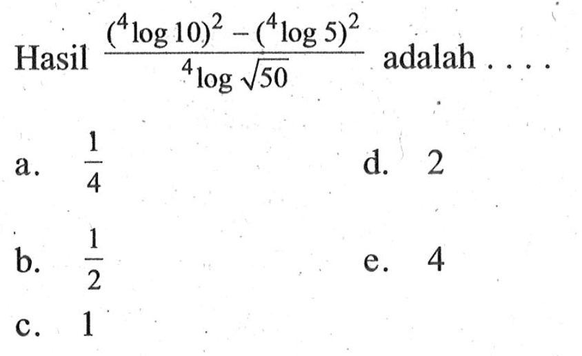 Hasil ((4log10)^2-(4log5)^2)/(4log(akar(50))) adalah ...