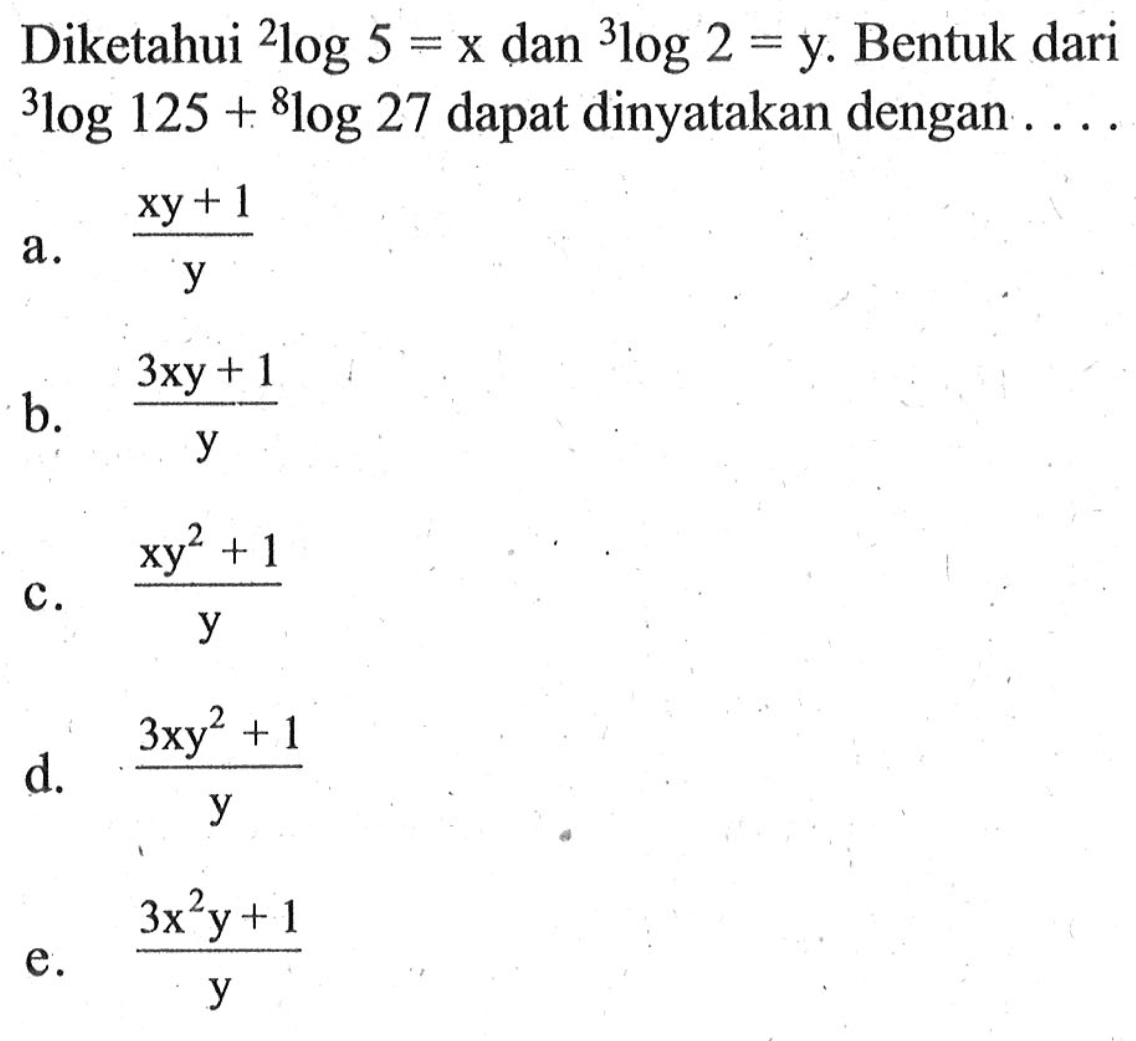 Diketahui 2log5=x dan 3log2=y. Bentuk dari 3log125+8log27 dapat dinyatakan dengan ....